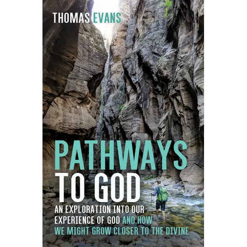 Pathways to God: An Exploration Into Our Experience of God and How We Might Grow Closer to the Divine