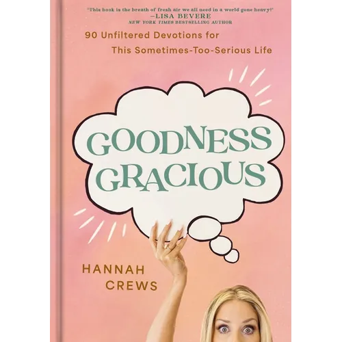 Goodness Gracious: 90 Unfiltered Devotions for This Sometimes-Too-Serious Life