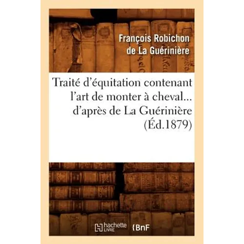 Traité d'Équitation Contenant l'Art de Monter À Cheval d'Après de la Guérinière (Éd.1879) - Paperback