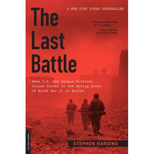 The Last Battle: When U.S. and German Soldiers Joined Forces in the Waning Hours of World War II in Europe