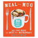 Meal in a Mug: 80 Fast, Easy Recipes for Hungry People--All You Need Is a Mug and a Microwave