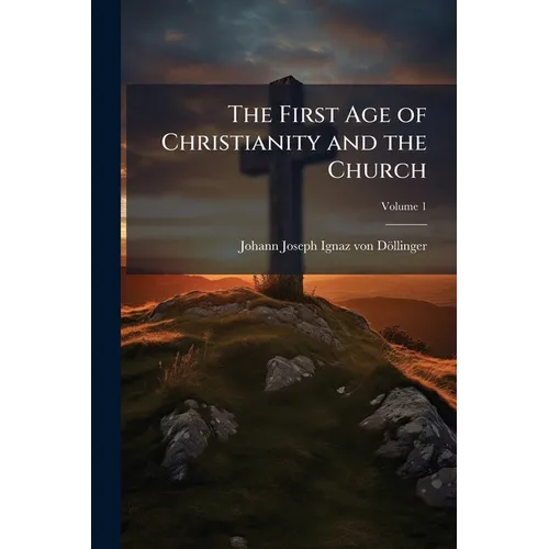 The First Age of Christianity and the Church; Volume 1