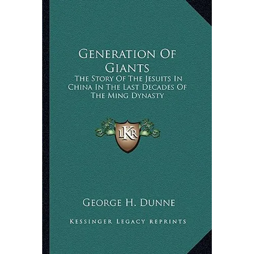 Generation Of Giants: The Story Of The Jesuits In China In The Last Decades Of The Ming Dynasty