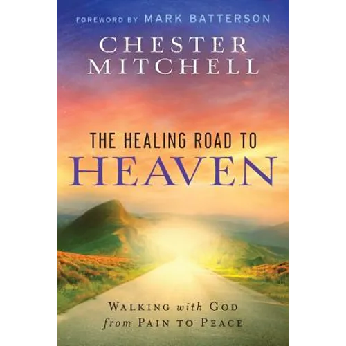 The Healing Road To Heaven: Walking with God from Pain to Peace