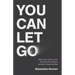 You Can Let Go: Make Peace with Your Past, Break Free from Offense, and Move Forward with God