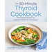The 30-Minute Thyroid Cookbook: 125 Healing Recipes for Hypothyroidism and Hashimoto's
