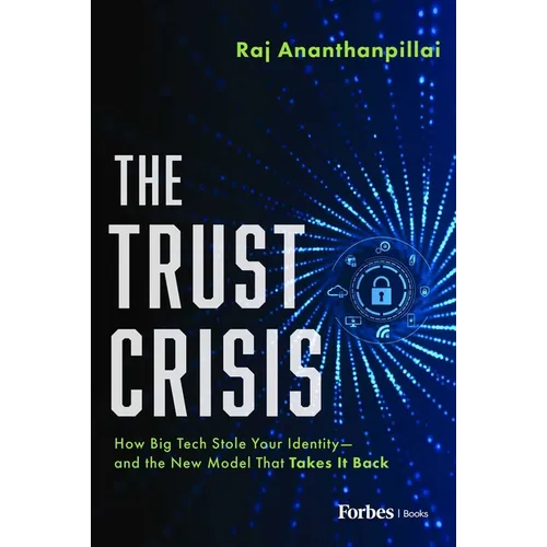 The Trust Crisis: How Big Tech Stole Your Identity--And the New Model That Takes It Back