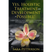 Yes, Holistic Treatment and Development is Possible!: Learn How to Look Beyond the Symptoms and Cure Your Entire Person