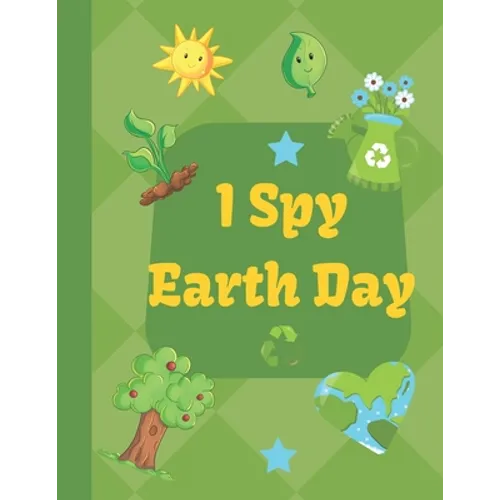 I Spy Earth Day: Earth Day themed fun I Spy With My Little Eyes guessing game book for 2-6 year old kids