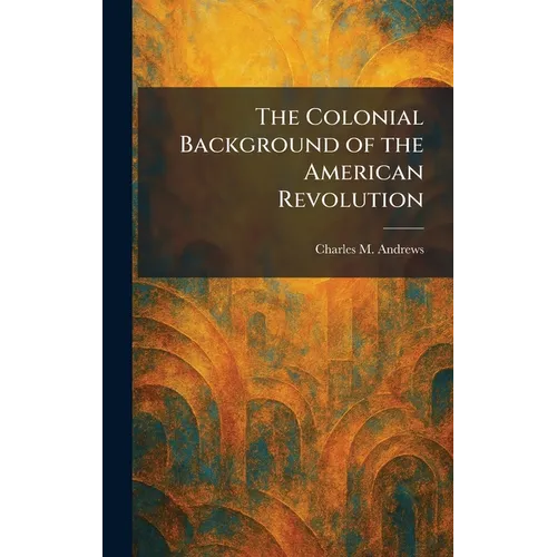 The Colonial Background of the American Revolution