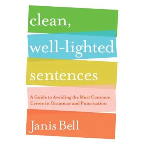 Clean, Well-Lighted Sentences: A Guide to Avoiding the Most Common Errors in Grammar and Punctuation