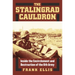 The Stalingrad Cauldron: Inside the Encirclement and Destruction of the 6th Army