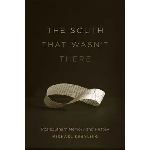 The South That Wasn't There: Postsouthern Memory and History