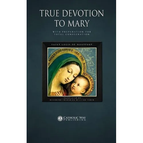 True Devotion to Mary: With Preparation for Total Consecration
