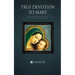 True Devotion to Mary: With Preparation for Total Consecration