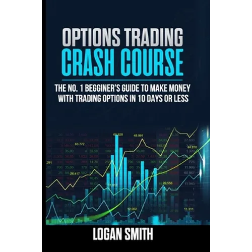 Options Trading Crash Course: The N.1 Beginner's Guide To Make Money With Trading Options In 10 Days Or Less