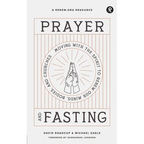 Prayer and Fasting: Moving with the Spirit to Renew Our Minds, Bodies, and Churches