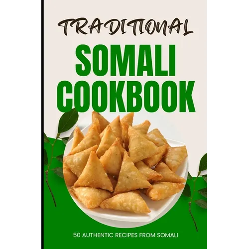 Traditional Somali Cookbook: 50 Authentic Recipes from Somalia