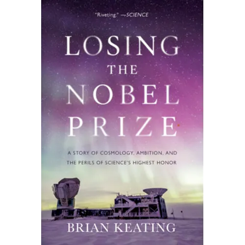 Losing the Nobel Prize: A Story of Cosmology, Ambition, and the Perils of Science's Highest Honor