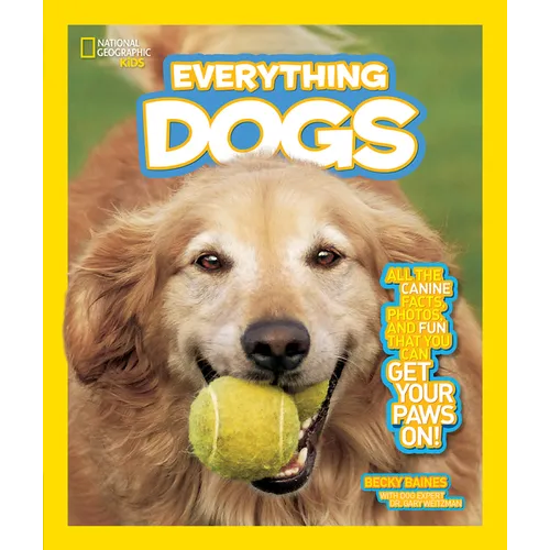 National Geographic Kids Everything Dogs: All the Canine Facts, Photos, and Fun You Can Get Your Paws On!