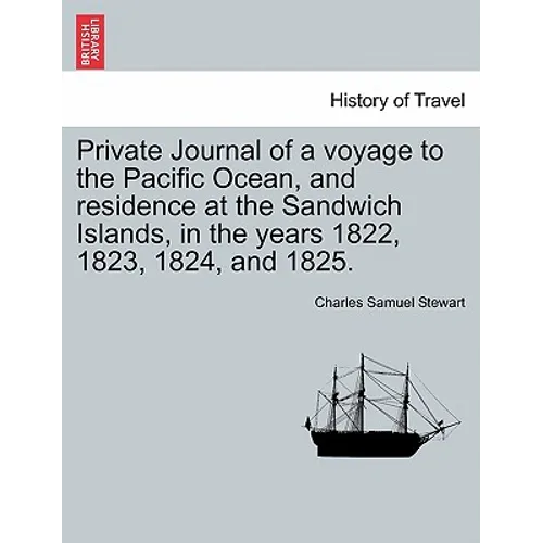 Private Journal of a Voyage to the Pacific Ocean, and Residence at the Sandwich Islands, in the Years 1822, 1823, 1824, and 1825.