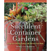 Succulent Container Gardens: Design Eye-Catching Displays with 350 Easy-Care Plants