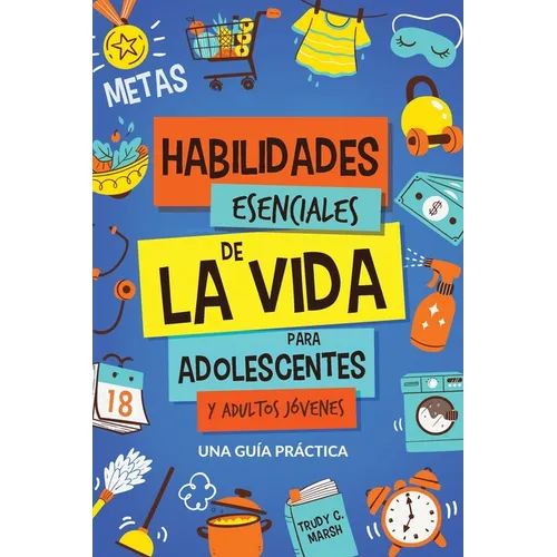 Habilidades Esenciales de La Via para Adolescentes y Adultos Jóvenes: Una Guía Práctica para Gestión de Tiempo, Dinero, Cocina, Limpieza y Más para el