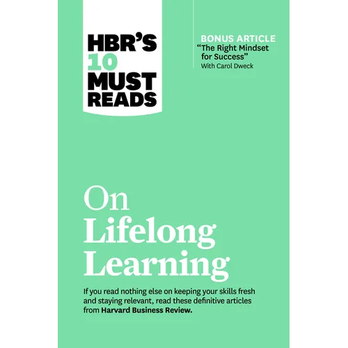 Hbr's 10 Must Reads on Lifelong Learning (with Bonus Article "the Right Mindset for Success" with Carol Dweck)