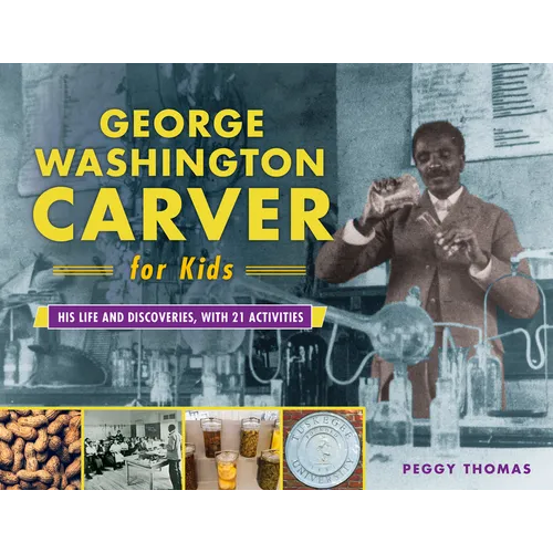 George Washington Carver for Kids: His Life and Discoveries, with 21 Activities Volume 73