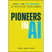 Pioneers in AI: OpenAI and the Builders of Artificial Intelligence