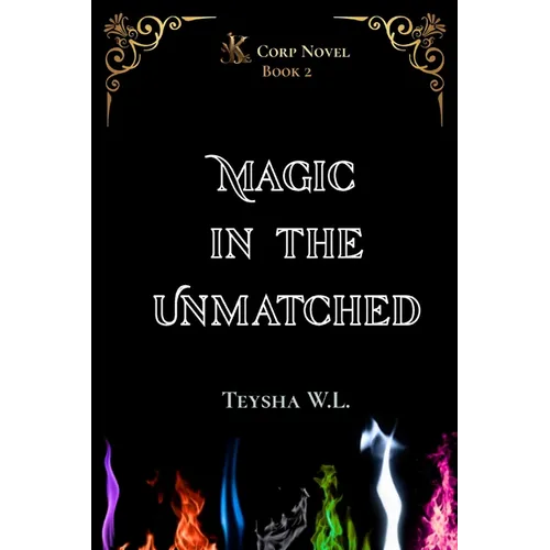 Magic in the Unmatched- K Corp Novel Book 2