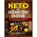 Keto and Intermittent Fasting: Your Essential Guide for a Low-Carb Diet for Perfect Mind-Body Balance, Weight Loss, With Ketogenic Recipes to Maximize