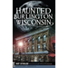 Haunted Burlington, Wisconsin