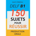 DELF B1 Production Orale - 150 sujets pour réussir