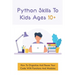Python Skills To Kids Ages 10+: How To Organize And Reuse Your Code With Functions And Modules: How To Start Coding For Children