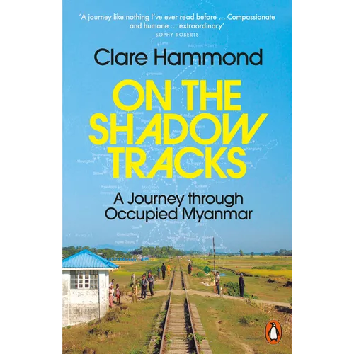 On the Shadow Tracks: A Journey Through Occupied Myanmar