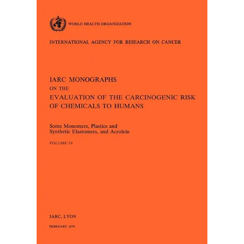 Some Monomers, Plastics and Synthetic Elastomers, and Acrolein: IARC vol 19