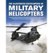 The Illustrated Encyclopedia of Military Helicopters: A Guide to Over 80 Years of Rotorcraft, from the First Types Deployed in World War II to the Spe