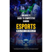 Esports: An Adults Guide to Competitive Gaming (Unlocking the Secrets of Becoming a Pro Esports Gamer)
