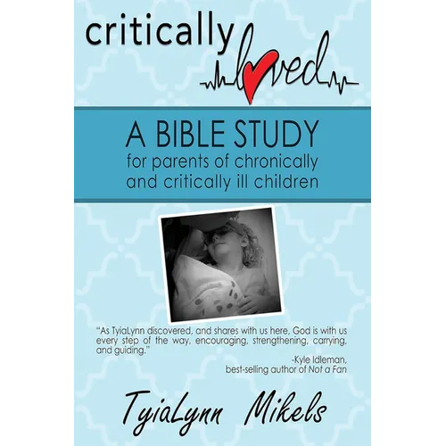 Critically Loved: A Bible Study for Parents of Chronically and Critically Ill Children