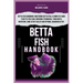 Betta Fish Handbook: Betta Fish Handbook: Mastering Betta Fish: A Complete Guide To Betta Fish Care, Breeding Techniques, Tank Mates, Nutri
