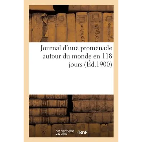 Journal d'Une Promenade Autour Du Monde En 118 Jours: Etats-Unis, Japon, Chine, Ceylan, Inde, Egypte, Terre-Sainte