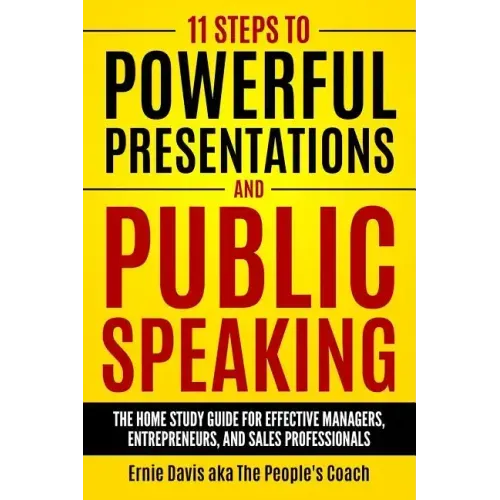 11 Steps to Powerful Presentations and Public Speaking: The Home Study Guide for Effective Managers, Entrepreneurs, and Sales Professionals