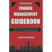 The Essential Change Management Guidebook: Master The Art of Organizational Change