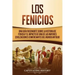 Los Fenicios: Una Guía Fascinante sobre la Historia de Fenicia y el Impacto de una de las Mayores Civilizaciones Comerciantes del Mundo Antiguo