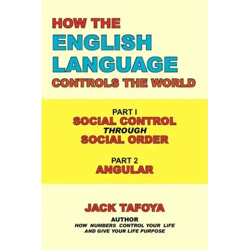 How the English Language Controls the World: Part One: Social Control Through Social Order/Part Two: Angular