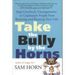 Take the Bully by the Horns: Stop Unethical, Uncooperative, or Unpleasant People from Running and Ruining Your Life