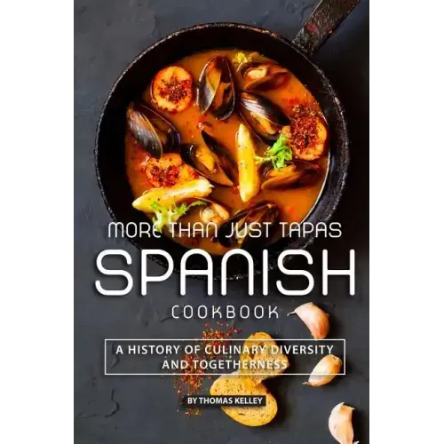 More than Just Tapas Spanish Cookbook: A History of Culinary Diversity and Togetherness