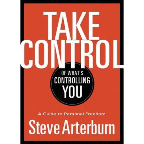 The Take Control of What's Controlling You: A Guide to Personal Freedom