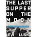 Last Supper on the Moon: Nasa's 1969 Lunar Voyage, Jesus Christ's Bloody Death, and the Fantastic Quest to Conquer Inner Space